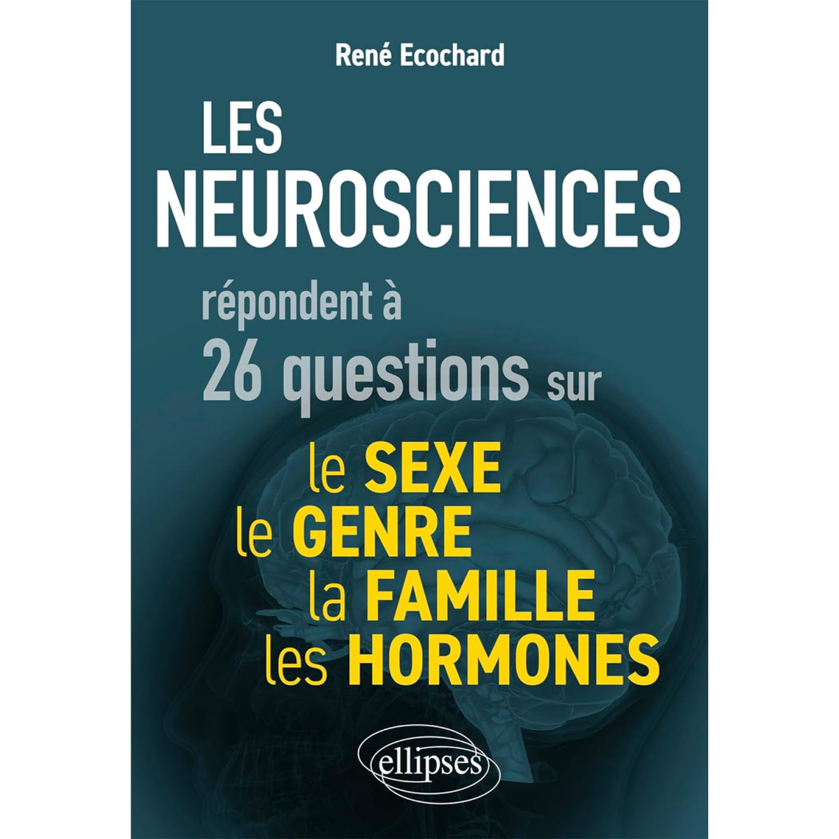 Les neurosciences répondent à 26 questions sur le sexe, le genre, la famille,  les hormones,2024, Ellipses,René Ecochard