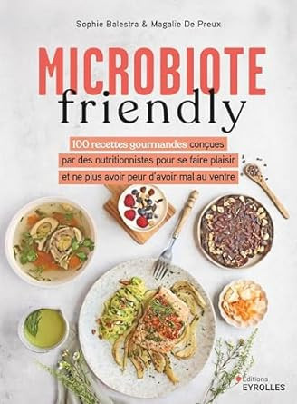 Microbiote friendly: 100 recettes gourmandes conçues par des nutritionnistes pour ne plus avoir peur d'avoir mal au ventre