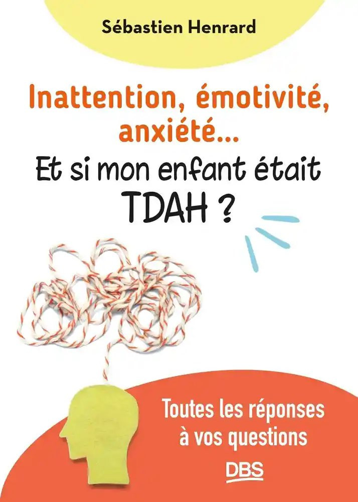 Inattention, émotivité, anxiété… et si mon enfant était TDAH ?