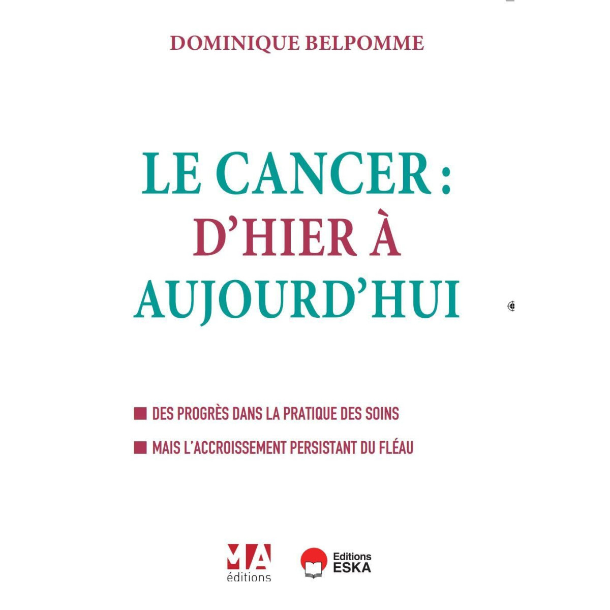 Le Cancer d'hier et d'aujourd'hui - Des progrès dans la pratique des soins mais l'accroissement persistant du fléau