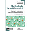 Mythologie du médicament - Penser le médicament dans toutes ses dimensions