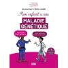 Mon enfant a une maladie génétique: Le guide pour obtenir des réponses et des solutions