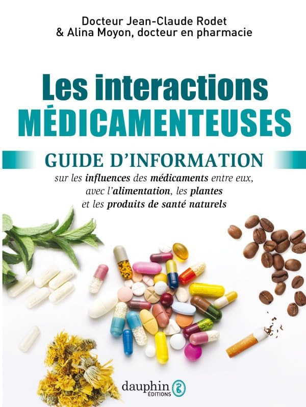 Interactions médicamenteuses: Guide d'information sur les influences des médicaments entre eux, avec les aliments, les plantes