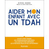 Aider mon enfant avec un TDAH - Ce qu'il faut savoir, les connaissances récentes, les conceptions erronés, les stratégies