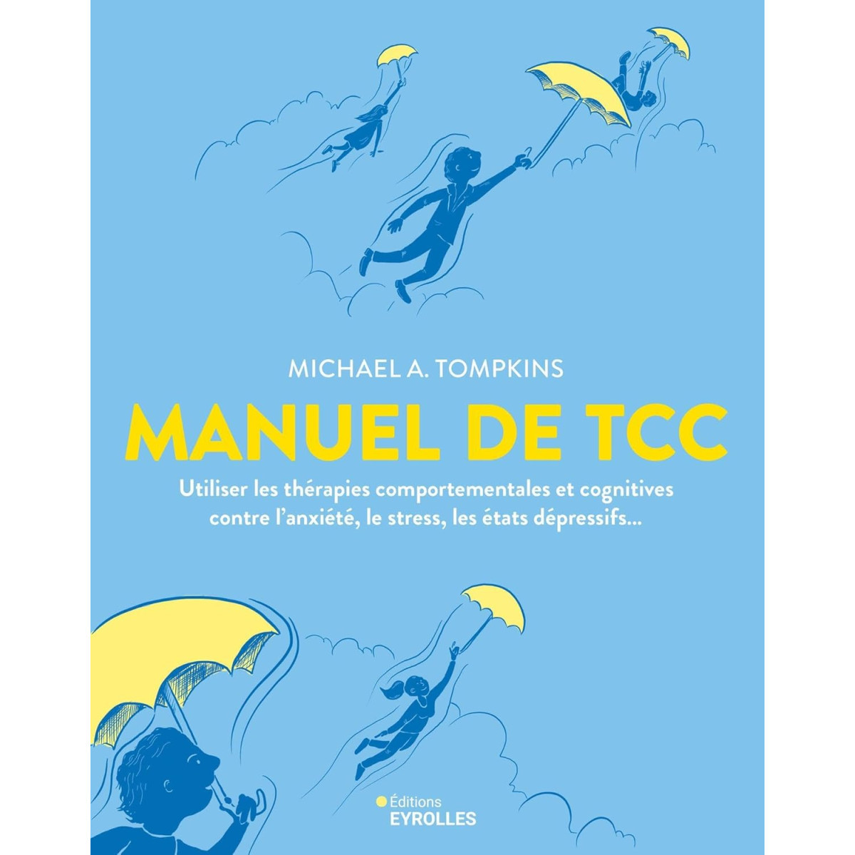 Manuel de TCC - Utiliser les thérapies comportementales et cognitives contre l'anxiété, le stress, les états dépressifs