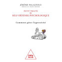 Petit traité de self-défense psychologique - Comment gérer l\'agressivité