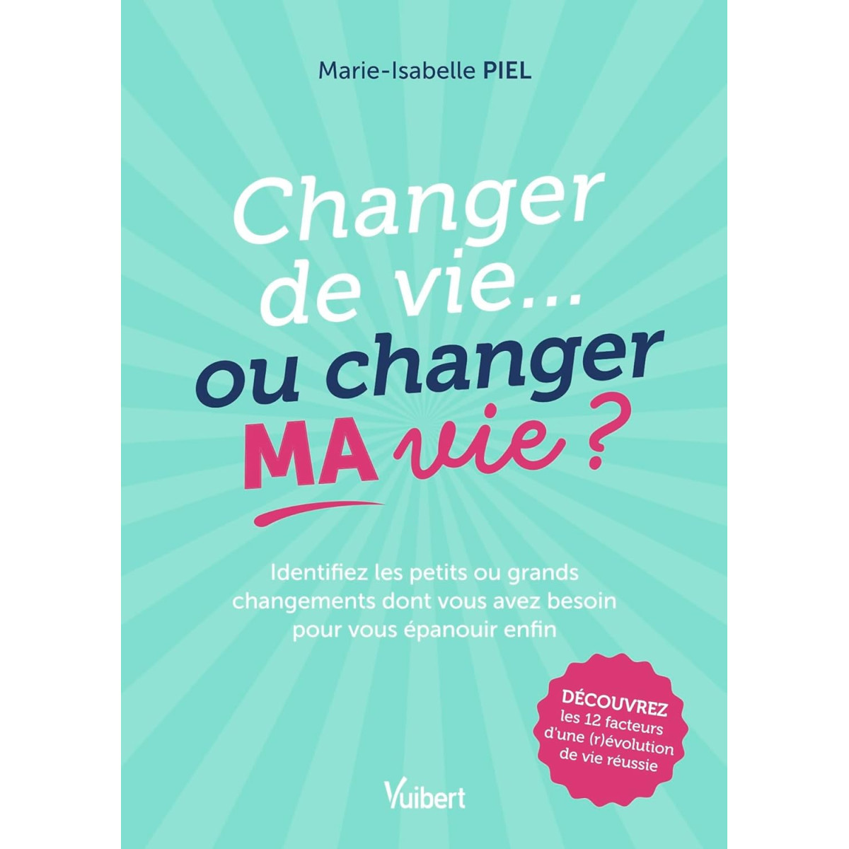 Changer de vie... ou changer MA vie ? - J’identifie les petits ou grands changements dont j’ai besoin pour m’épanouir enfin !