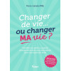 Changer de vie... ou changer MA vie ? - J’identifie les petits ou grands changements dont j’ai besoin pour m’épanouir enfin !