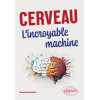 Cerveau. L’incroyable machine