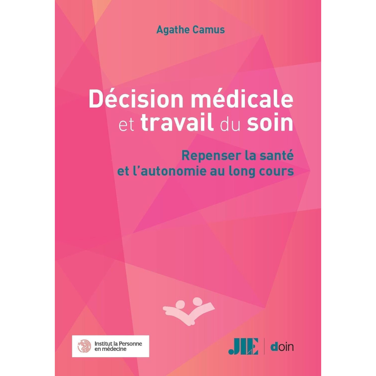 Décision médicale et travail du soin - Repenser la santé et l'autonomie au long cours